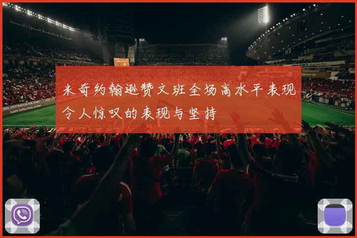 米奇约翰逊赞文班全场高水平表现令人惊叹的表现与坚持