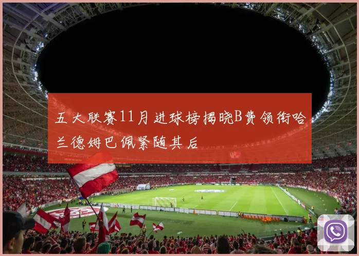 五大联赛11月进球榜揭晓B费领衔哈兰德姆巴佩紧随其后