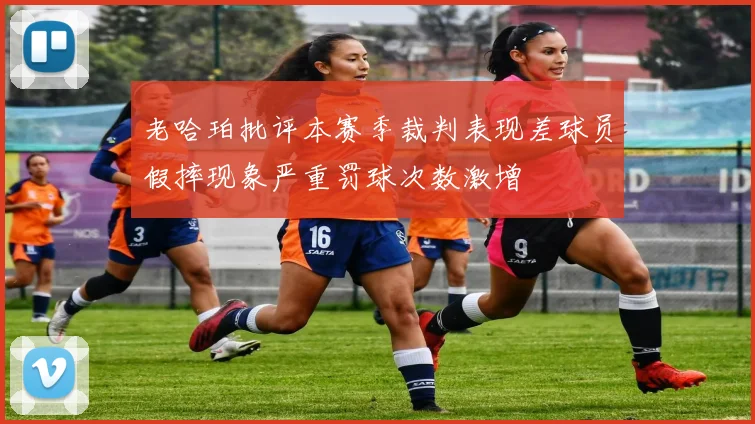 老哈珀批评本赛季裁判表现差球员假摔现象严重罚球次数激增