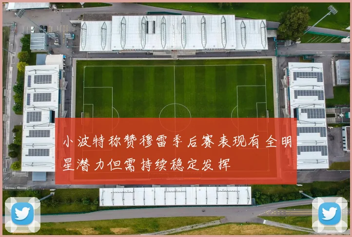 小波特称赞穆雷季后赛表现有全明星潜力但需持续稳定发挥