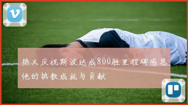 热火庆祝斯波达成800胜里程碑感恩他的执教成就与贡献