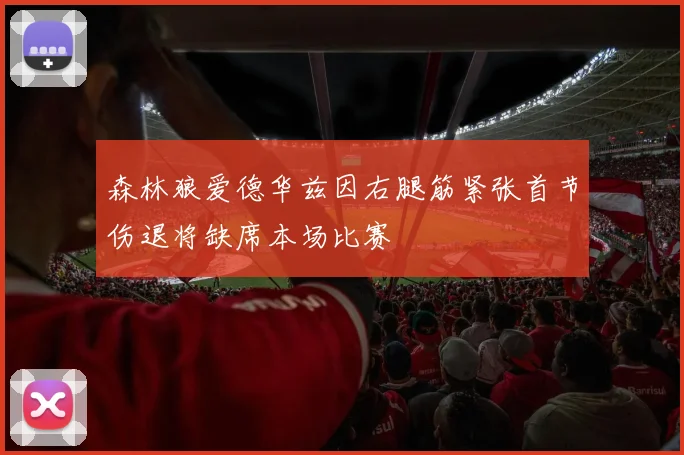森林狼爱德华兹因右腿筋紧张首节伤退将缺席本场比赛