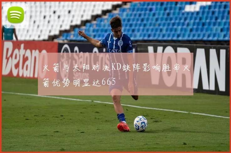 火箭与太阳对决KD缺阵影响胜率火箭优势明显达665